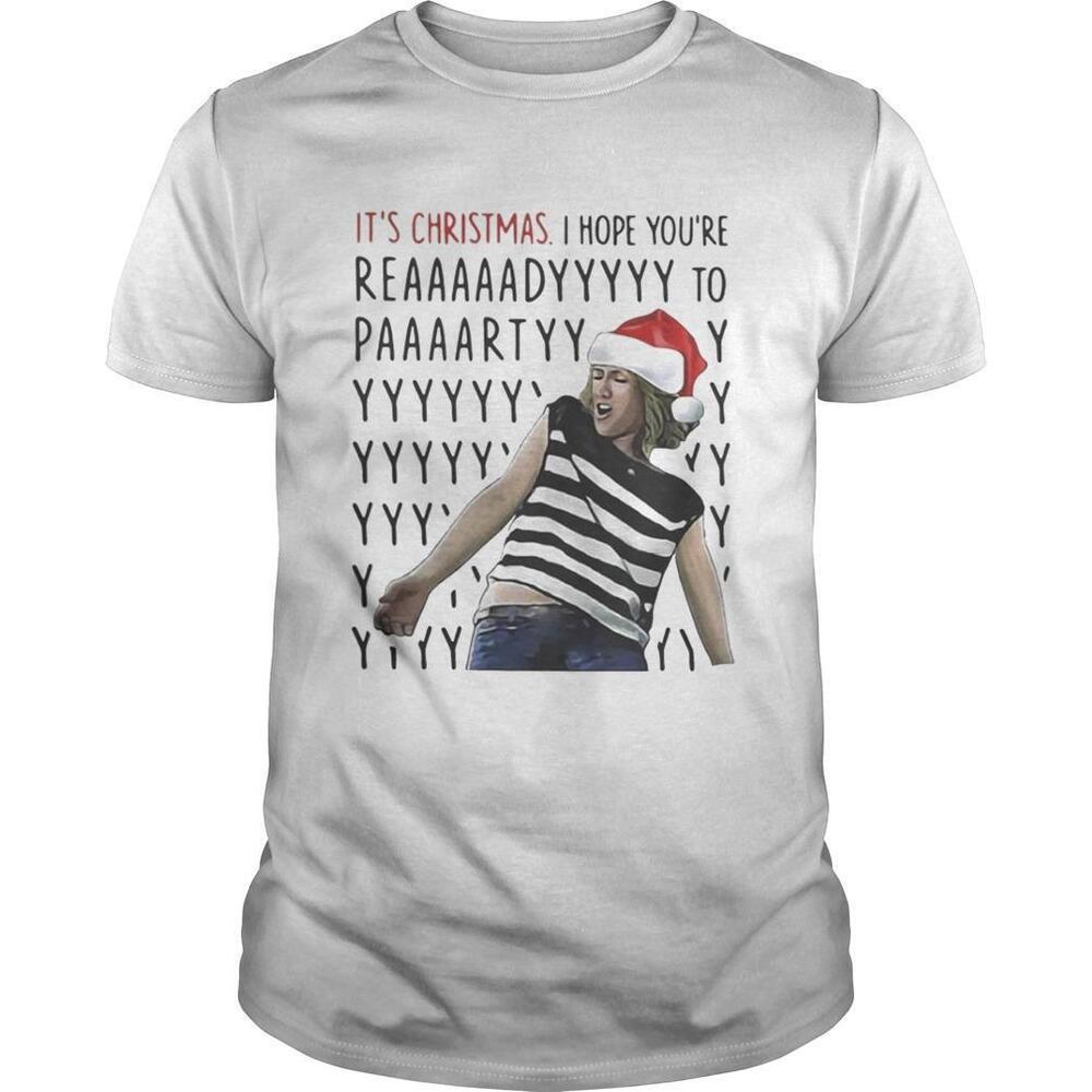 Its Christmas I Hope Youre Reaaaaadyyyyy To Paaaartyyyy Shirt